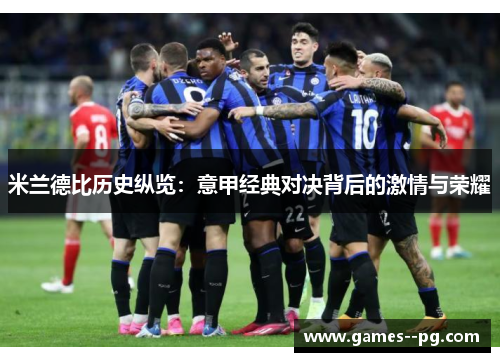 米兰德比历史纵览：意甲经典对决背后的激情与荣耀