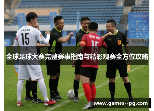 全球足球大赛完整赛事指南与精彩观赛全方位攻略