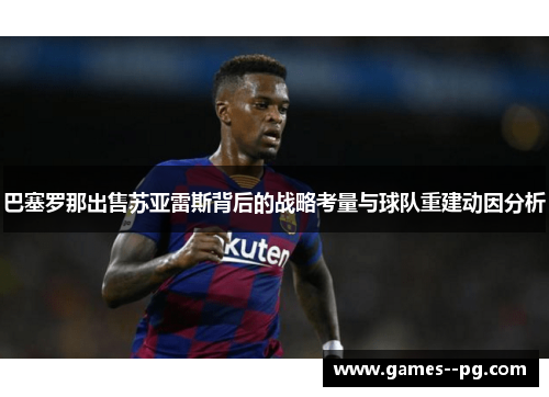 巴塞罗那出售苏亚雷斯背后的战略考量与球队重建动因分析