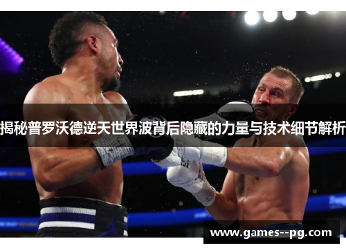 揭秘普罗沃德逆天世界波背后隐藏的力量与技术细节解析