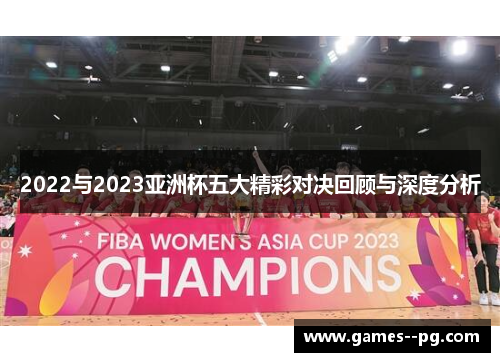 2022与2023亚洲杯五大精彩对决回顾与深度分析