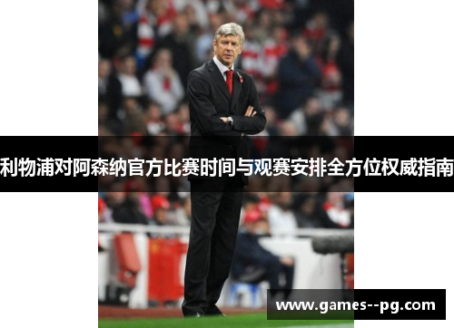 利物浦对阿森纳官方比赛时间与观赛安排全方位权威指南