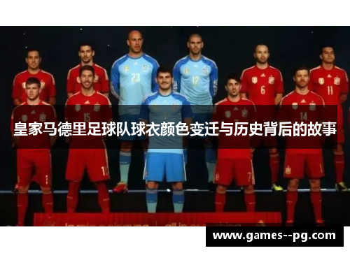 皇家马德里足球队球衣颜色变迁与历史背后的故事