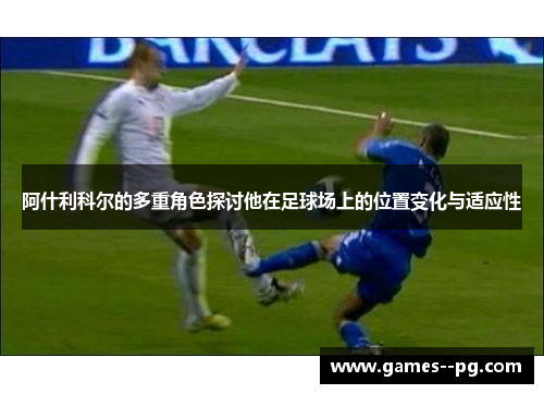 阿什利科尔的多重角色探讨他在足球场上的位置变化与适应性
