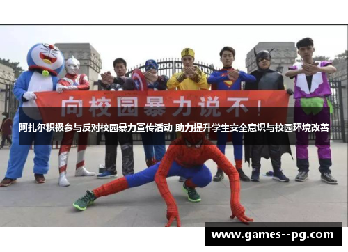 阿扎尔积极参与反对校园暴力宣传活动 助力提升学生安全意识与校园环境改善