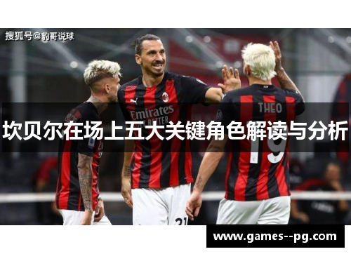 坎贝尔在场上五大关键角色解读与分析 坎贝尔在场上五大关键角色解读与分析