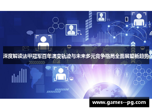 深度解读法甲冠军百年演变轨迹与未来多元竞争格局全面展望新趋势 深度解读法甲冠军百年演变轨迹与未来多元竞争格局全面展望新趋势