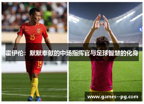 霍伊伦:默默奉献的中场指挥官与足球智慧的化身 霍伊伦:默默奉献的中场指挥官与足球智慧的化身