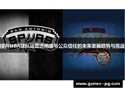 提升NBA球队运营透明度与公众信任的未来发展趋势与挑战