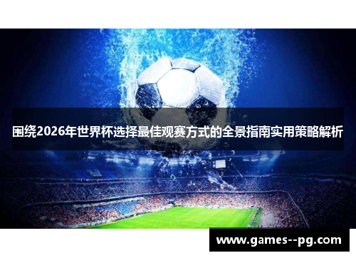 围绕2026年世界杯选择最佳观赛方式的全景指南实用策略解析