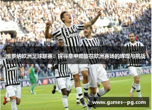 维罗纳欧洲足球联赛：探寻意甲劲旅在欧洲赛场的辉煌与挑战