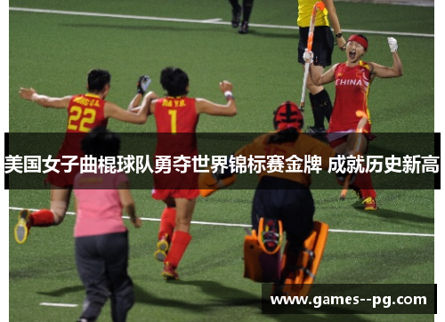 美国女子曲棍球队勇夺世界锦标赛金牌 成就历史新高 美国女子曲棍球队勇夺世界锦标赛金牌 成就历史新高