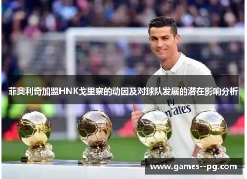 菲奥利奇加盟HNK戈里察的动因及对球队发展的潜在影响分析