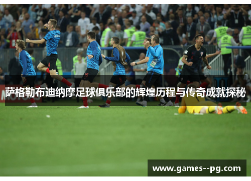 萨格勒布迪纳摩足球俱乐部的辉煌历程与传奇成就探秘