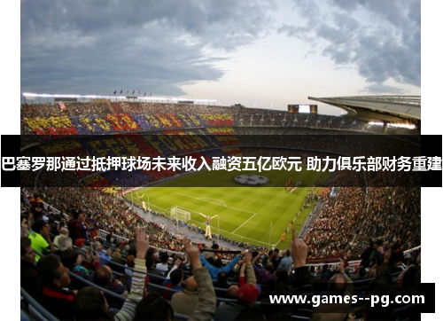 巴塞罗那通过抵押球场未来收入融资五亿欧元 助力俱乐部财务重建