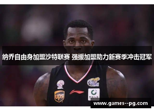 纳乔自由身加盟沙特联赛 强援加盟助力新赛季冲击冠军 纳乔自由身加盟沙特联赛 强援加盟助力新赛季冲击冠军