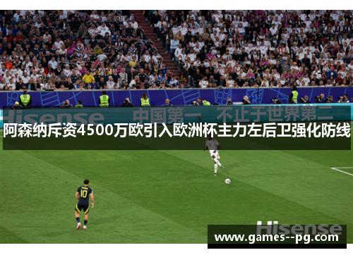阿森纳斥资4500万欧引入欧洲杯主力左后卫强化防线