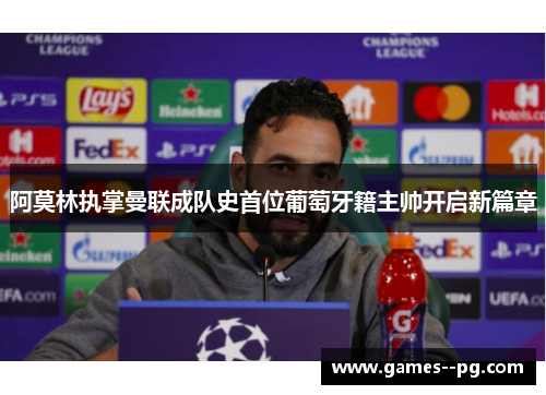 阿莫林执掌曼联成队史首位葡萄牙籍主帅开启新篇章