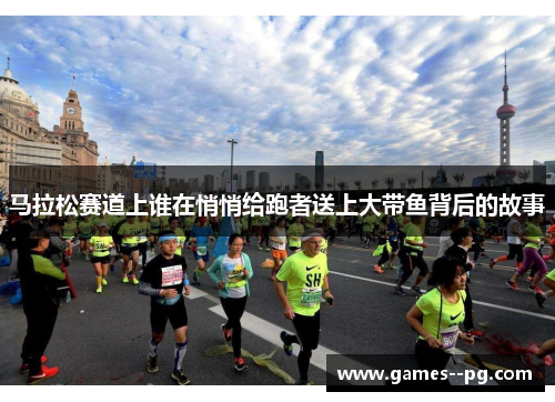 马拉松赛道上谁在悄悄给跑者送上大带鱼背后的故事