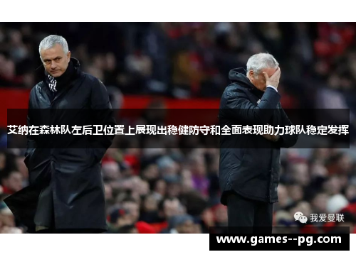 艾纳在森林队左后卫位置上展现出稳健防守和全面表现助力球队稳定发挥 艾纳在森林队左后卫位置上展现出稳健防守和全面表现助力球队稳定发挥