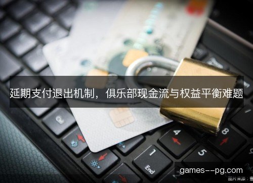 延期支付退出机制，俱乐部现金流与权益平衡难题