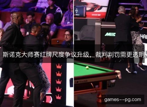 斯诺克大师赛红牌尺度争议升级，裁判判罚需更透明